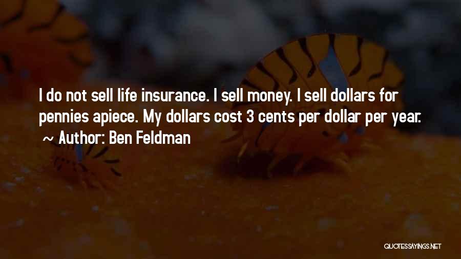 Ben Feldman Quotes: I Do Not Sell Life Insurance. I Sell Money. I Sell Dollars For Pennies Apiece. My Dollars Cost 3 Cents