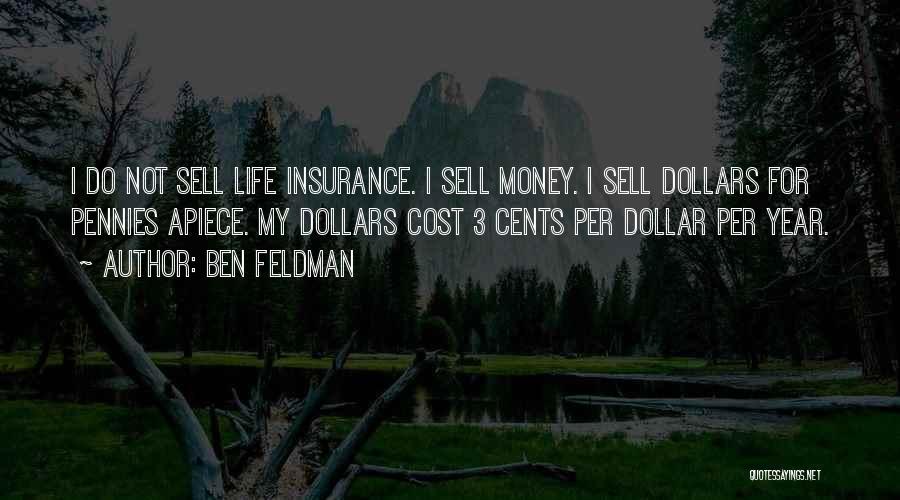 Ben Feldman Quotes: I Do Not Sell Life Insurance. I Sell Money. I Sell Dollars For Pennies Apiece. My Dollars Cost 3 Cents