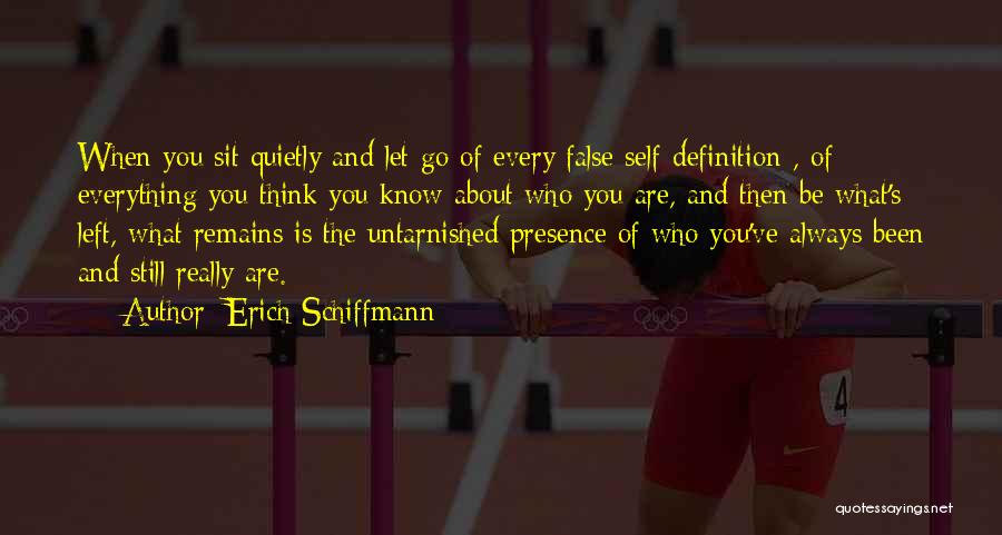 Erich Schiffmann Quotes: When You Sit Quietly And Let Go Of Every False Self-definition , Of Everything You Think You Know About Who