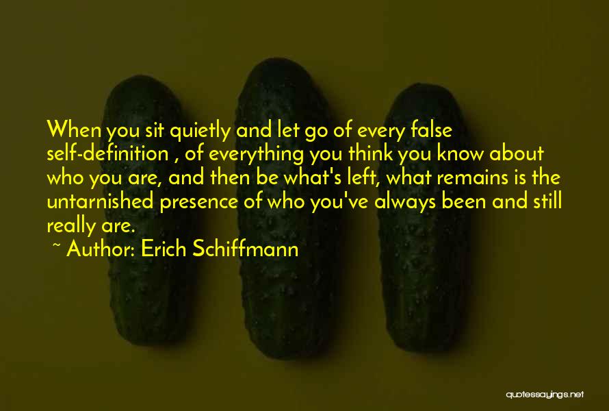 Erich Schiffmann Quotes: When You Sit Quietly And Let Go Of Every False Self-definition , Of Everything You Think You Know About Who