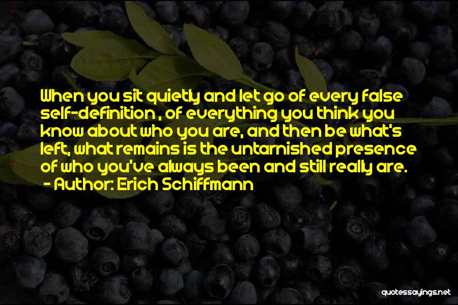 Erich Schiffmann Quotes: When You Sit Quietly And Let Go Of Every False Self-definition , Of Everything You Think You Know About Who