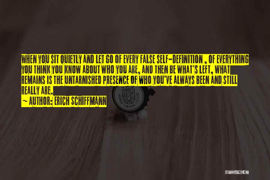 Erich Schiffmann Quotes: When You Sit Quietly And Let Go Of Every False Self-definition , Of Everything You Think You Know About Who