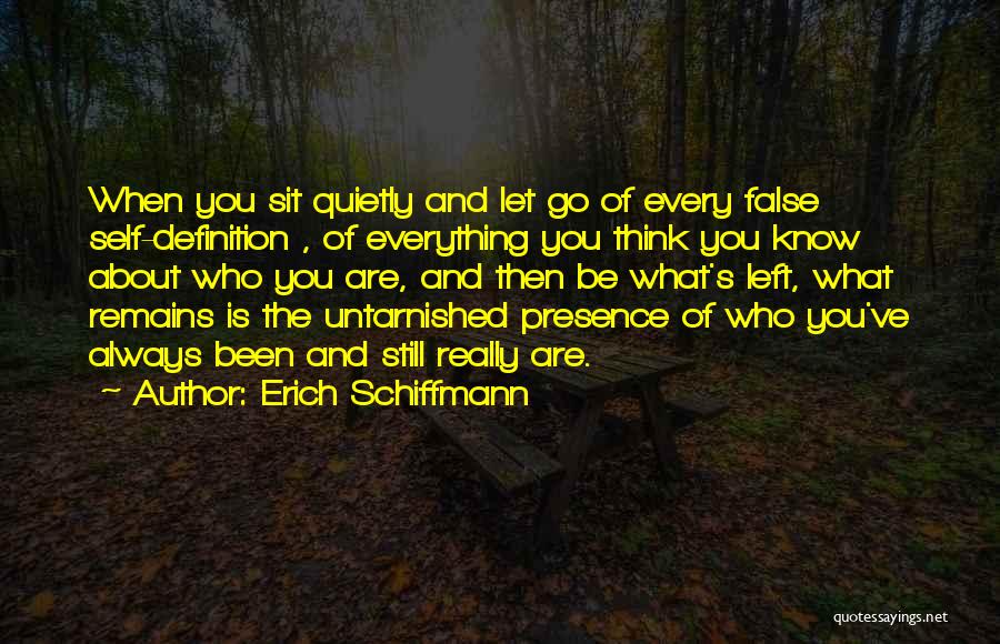 Erich Schiffmann Quotes: When You Sit Quietly And Let Go Of Every False Self-definition , Of Everything You Think You Know About Who