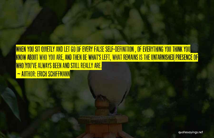 Erich Schiffmann Quotes: When You Sit Quietly And Let Go Of Every False Self-definition , Of Everything You Think You Know About Who