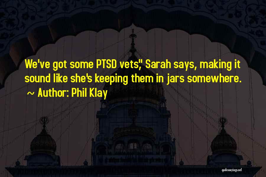 Phil Klay Quotes: We've Got Some Ptsd Vets, Sarah Says, Making It Sound Like She's Keeping Them In Jars Somewhere.