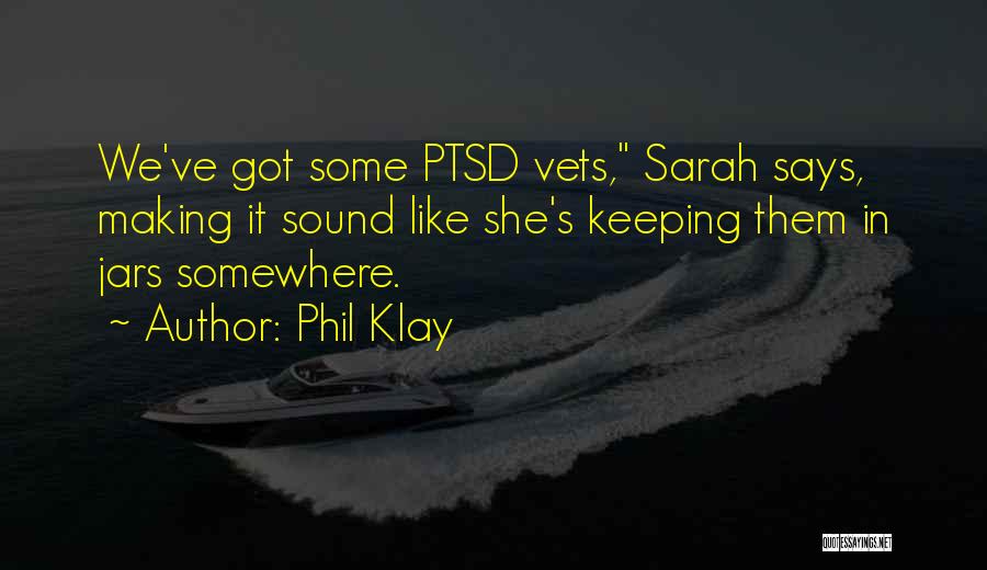 Phil Klay Quotes: We've Got Some Ptsd Vets, Sarah Says, Making It Sound Like She's Keeping Them In Jars Somewhere.