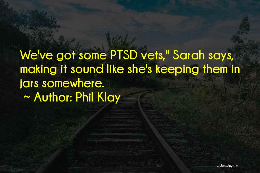 Phil Klay Quotes: We've Got Some Ptsd Vets, Sarah Says, Making It Sound Like She's Keeping Them In Jars Somewhere.