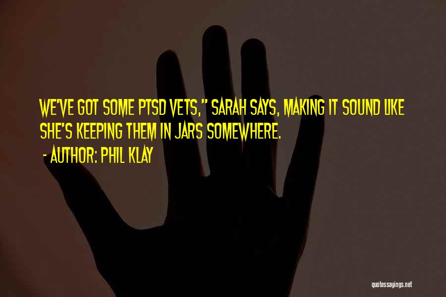 Phil Klay Quotes: We've Got Some Ptsd Vets, Sarah Says, Making It Sound Like She's Keeping Them In Jars Somewhere.