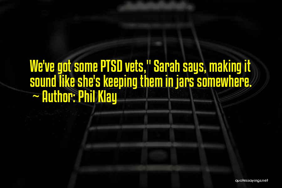 Phil Klay Quotes: We've Got Some Ptsd Vets, Sarah Says, Making It Sound Like She's Keeping Them In Jars Somewhere.