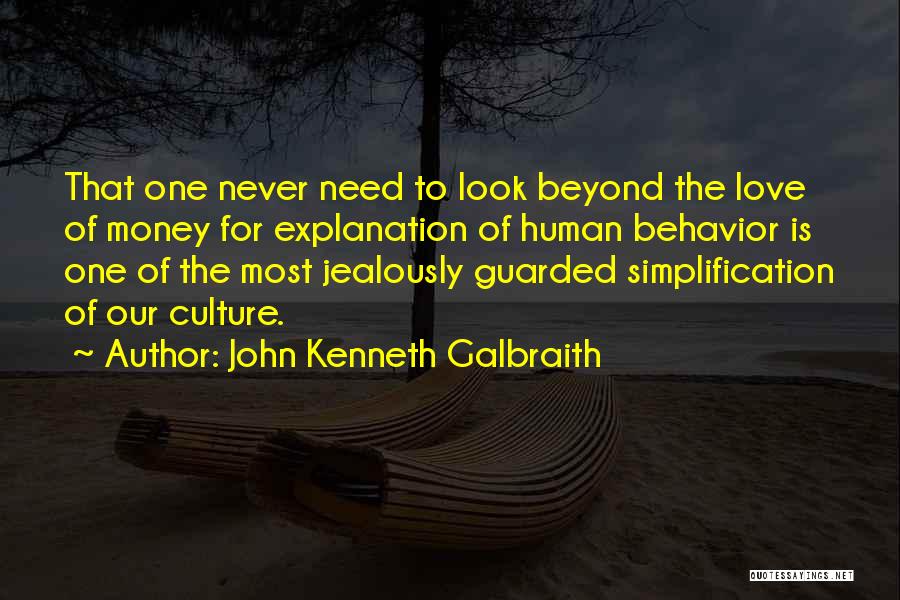 John Kenneth Galbraith Quotes: That One Never Need To Look Beyond The Love Of Money For Explanation Of Human Behavior Is One Of The