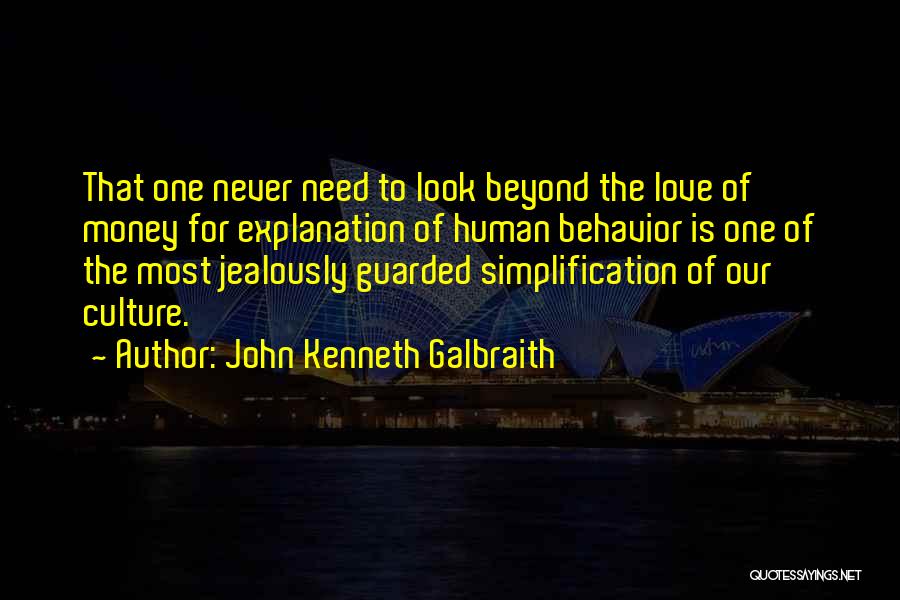 John Kenneth Galbraith Quotes: That One Never Need To Look Beyond The Love Of Money For Explanation Of Human Behavior Is One Of The