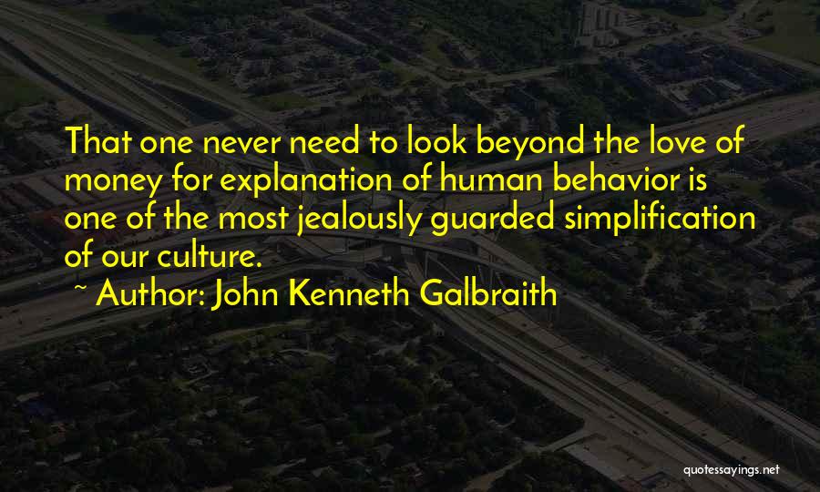 John Kenneth Galbraith Quotes: That One Never Need To Look Beyond The Love Of Money For Explanation Of Human Behavior Is One Of The