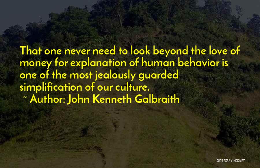 John Kenneth Galbraith Quotes: That One Never Need To Look Beyond The Love Of Money For Explanation Of Human Behavior Is One Of The