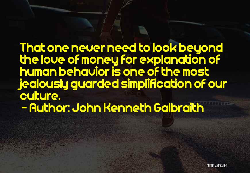 John Kenneth Galbraith Quotes: That One Never Need To Look Beyond The Love Of Money For Explanation Of Human Behavior Is One Of The