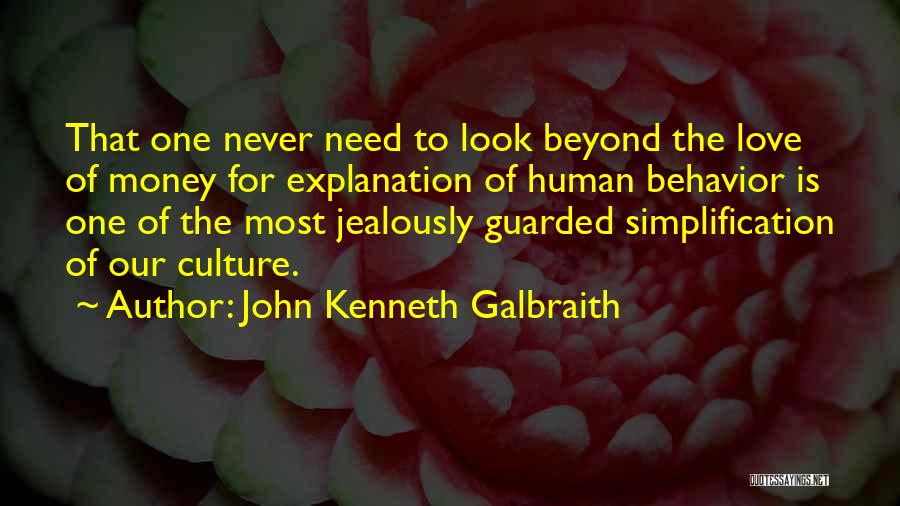 John Kenneth Galbraith Quotes: That One Never Need To Look Beyond The Love Of Money For Explanation Of Human Behavior Is One Of The