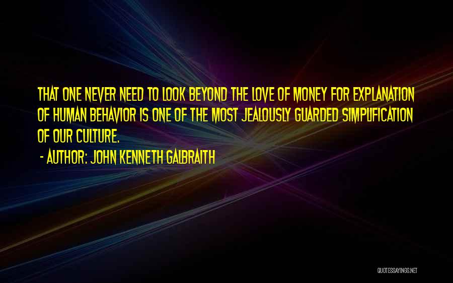 John Kenneth Galbraith Quotes: That One Never Need To Look Beyond The Love Of Money For Explanation Of Human Behavior Is One Of The