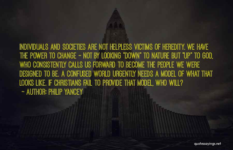 Philip Yancey Quotes: Individuals And Societies Are Not Helpless Victims Of Heredity. We Have The Power To Change - Not By Looking Down