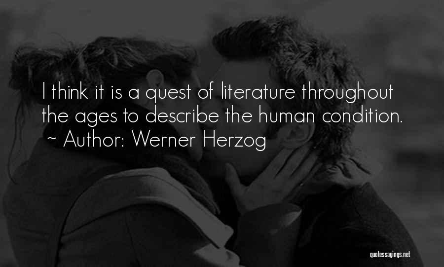 Werner Herzog Quotes: I Think It Is A Quest Of Literature Throughout The Ages To Describe The Human Condition.