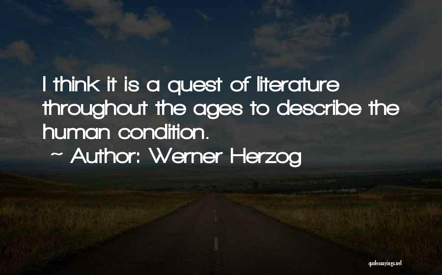Werner Herzog Quotes: I Think It Is A Quest Of Literature Throughout The Ages To Describe The Human Condition.