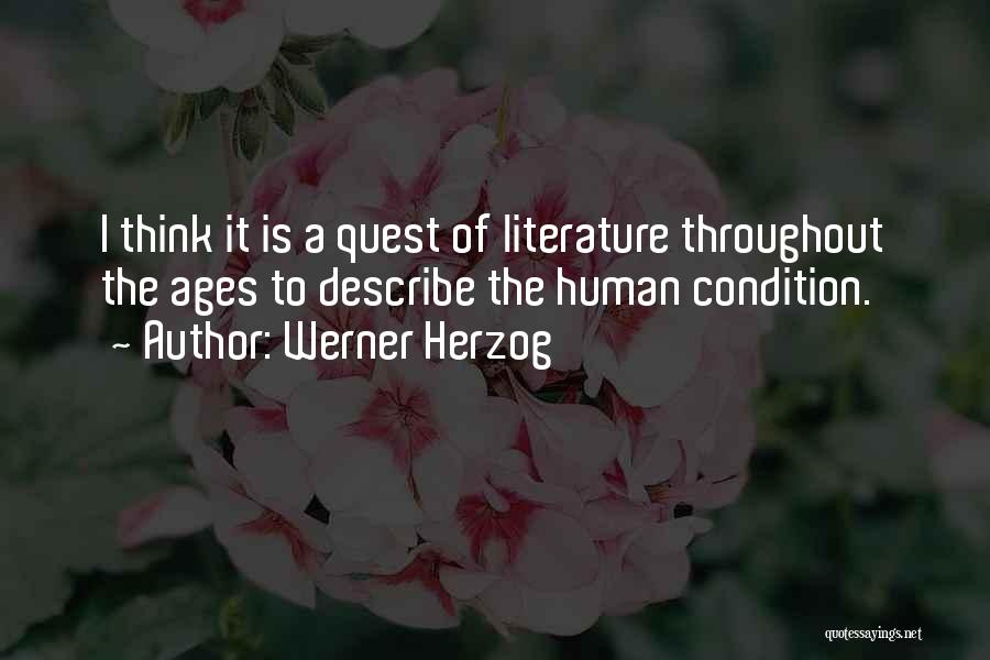 Werner Herzog Quotes: I Think It Is A Quest Of Literature Throughout The Ages To Describe The Human Condition.