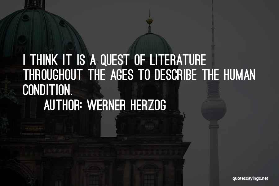 Werner Herzog Quotes: I Think It Is A Quest Of Literature Throughout The Ages To Describe The Human Condition.