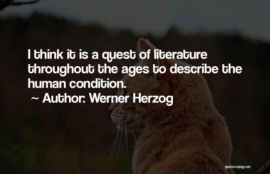 Werner Herzog Quotes: I Think It Is A Quest Of Literature Throughout The Ages To Describe The Human Condition.