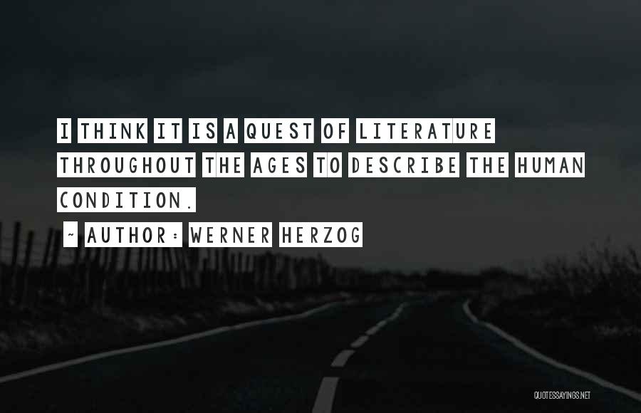 Werner Herzog Quotes: I Think It Is A Quest Of Literature Throughout The Ages To Describe The Human Condition.