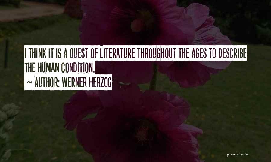 Werner Herzog Quotes: I Think It Is A Quest Of Literature Throughout The Ages To Describe The Human Condition.