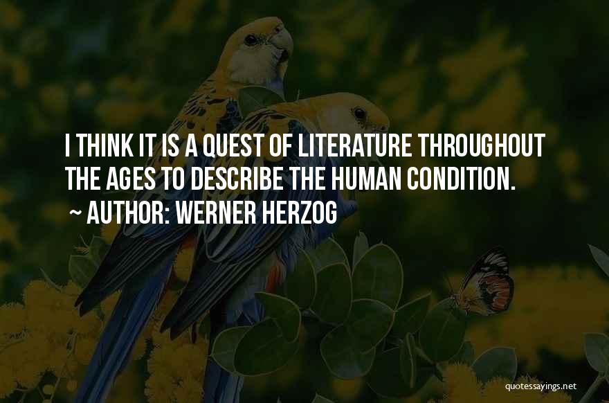 Werner Herzog Quotes: I Think It Is A Quest Of Literature Throughout The Ages To Describe The Human Condition.