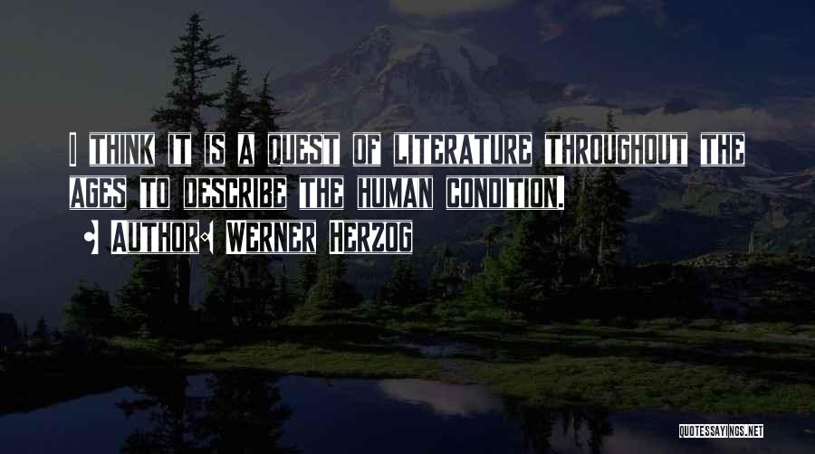 Werner Herzog Quotes: I Think It Is A Quest Of Literature Throughout The Ages To Describe The Human Condition.