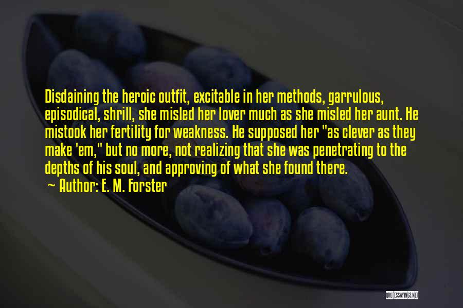 E. M. Forster Quotes: Disdaining The Heroic Outfit, Excitable In Her Methods, Garrulous, Episodical, Shrill, She Misled Her Lover Much As She Misled Her