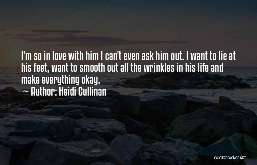 Heidi Cullinan Quotes: I'm So In Love With Him I Can't Even Ask Him Out. I Want To Lie At His Feet, Want