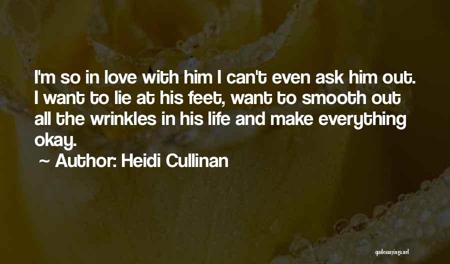 Heidi Cullinan Quotes: I'm So In Love With Him I Can't Even Ask Him Out. I Want To Lie At His Feet, Want