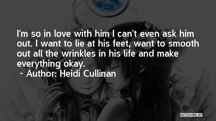 Heidi Cullinan Quotes: I'm So In Love With Him I Can't Even Ask Him Out. I Want To Lie At His Feet, Want