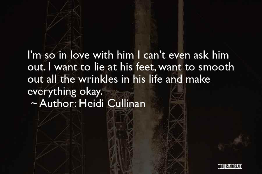 Heidi Cullinan Quotes: I'm So In Love With Him I Can't Even Ask Him Out. I Want To Lie At His Feet, Want