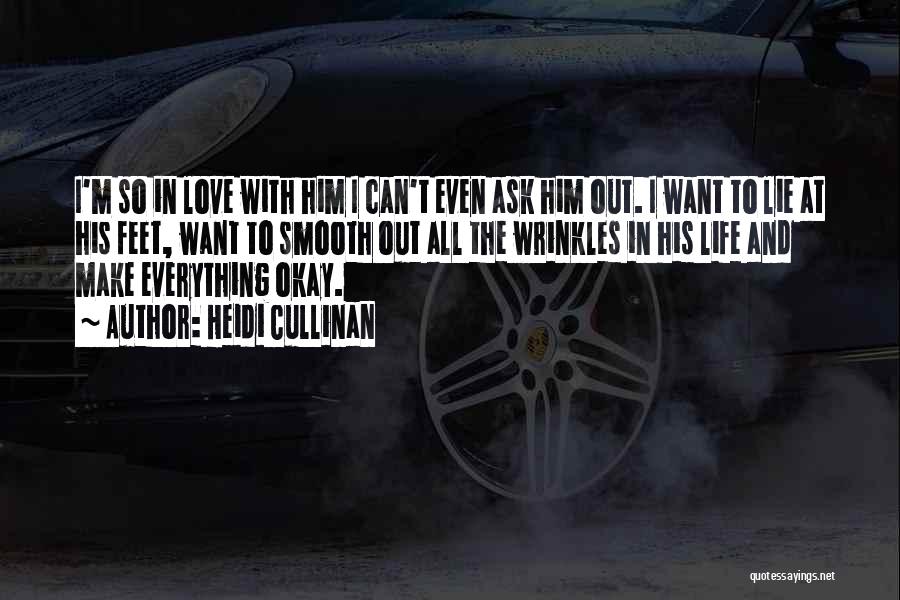 Heidi Cullinan Quotes: I'm So In Love With Him I Can't Even Ask Him Out. I Want To Lie At His Feet, Want