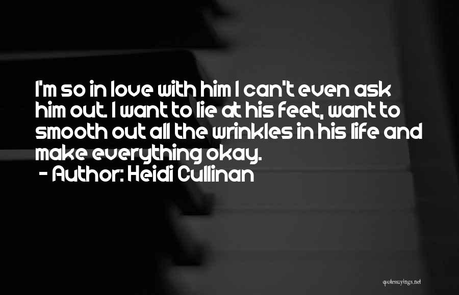 Heidi Cullinan Quotes: I'm So In Love With Him I Can't Even Ask Him Out. I Want To Lie At His Feet, Want