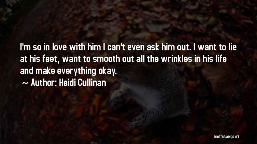 Heidi Cullinan Quotes: I'm So In Love With Him I Can't Even Ask Him Out. I Want To Lie At His Feet, Want