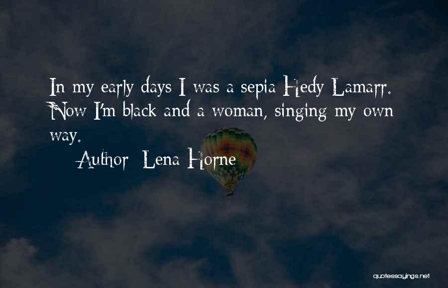 Lena Horne Quotes: In My Early Days I Was A Sepia Hedy Lamarr. Now I'm Black And A Woman, Singing My Own Way.