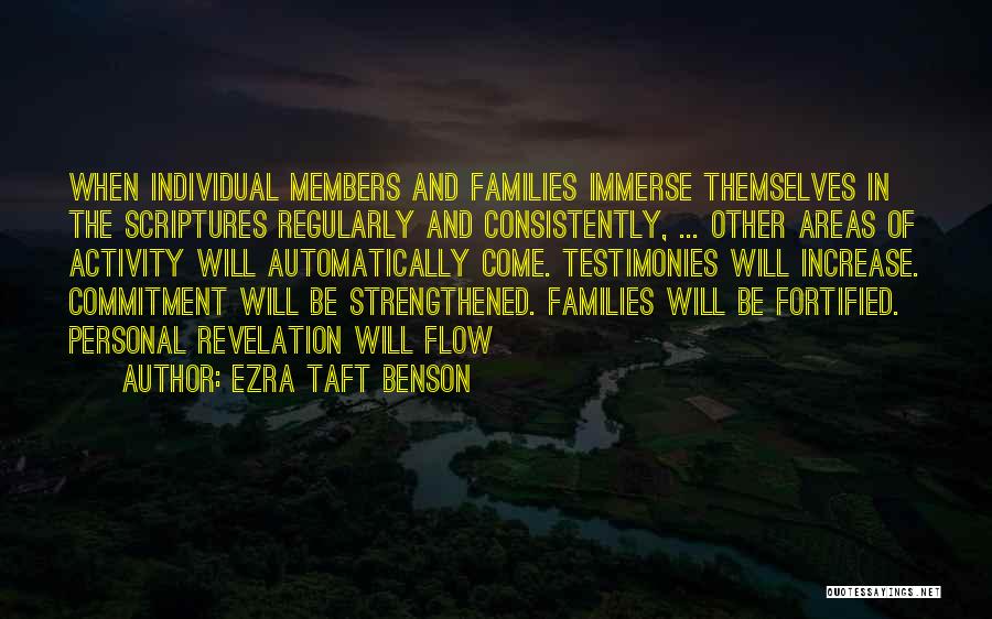 Ezra Taft Benson Quotes: When Individual Members And Families Immerse Themselves In The Scriptures Regularly And Consistently, ... Other Areas Of Activity Will Automatically