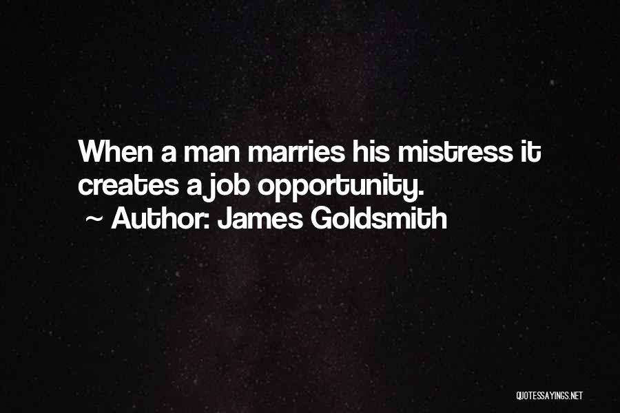 James Goldsmith Quotes: When A Man Marries His Mistress It Creates A Job Opportunity.