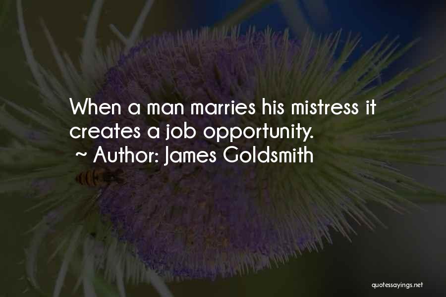 James Goldsmith Quotes: When A Man Marries His Mistress It Creates A Job Opportunity.