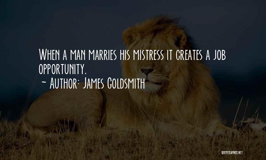 James Goldsmith Quotes: When A Man Marries His Mistress It Creates A Job Opportunity.