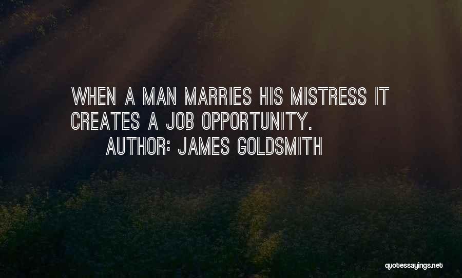 James Goldsmith Quotes: When A Man Marries His Mistress It Creates A Job Opportunity.