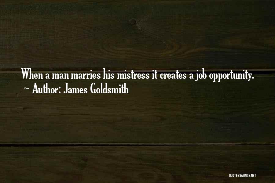 James Goldsmith Quotes: When A Man Marries His Mistress It Creates A Job Opportunity.