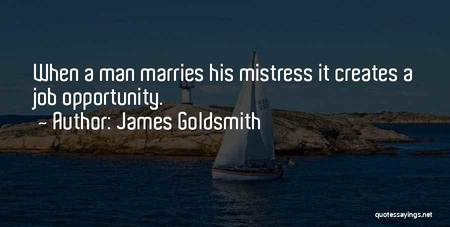 James Goldsmith Quotes: When A Man Marries His Mistress It Creates A Job Opportunity.