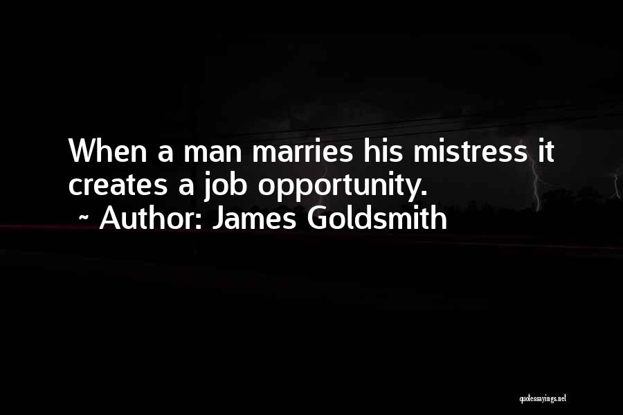 James Goldsmith Quotes: When A Man Marries His Mistress It Creates A Job Opportunity.