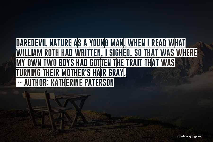 Katherine Paterson Quotes: Daredevil Nature As A Young Man. When I Read What William Roth Had Written, I Sighed. So That Was Where