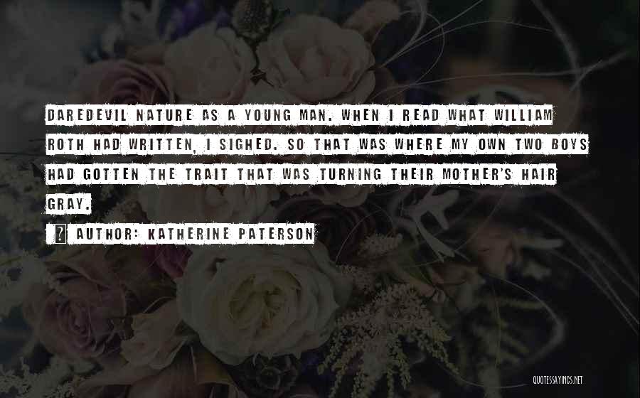 Katherine Paterson Quotes: Daredevil Nature As A Young Man. When I Read What William Roth Had Written, I Sighed. So That Was Where