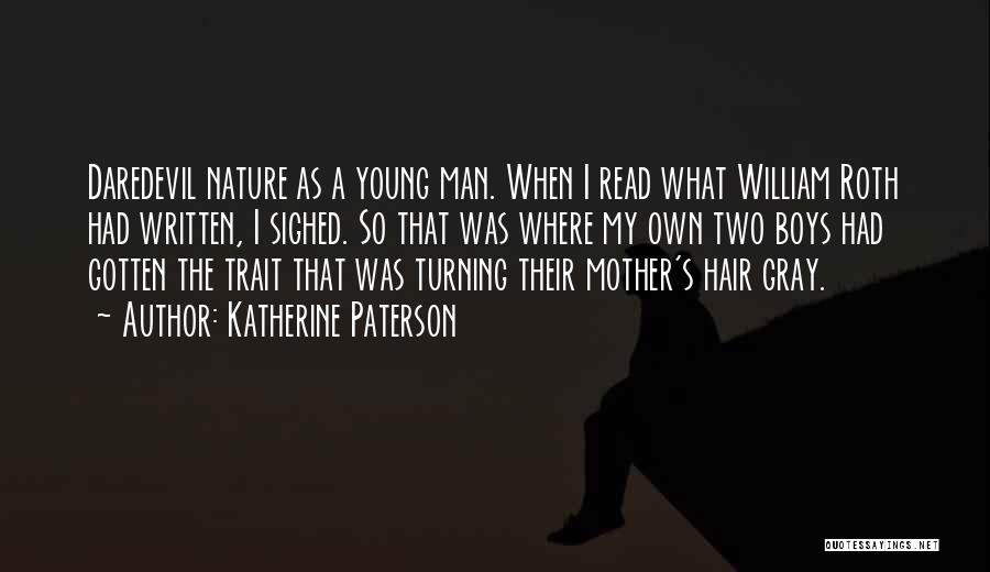 Katherine Paterson Quotes: Daredevil Nature As A Young Man. When I Read What William Roth Had Written, I Sighed. So That Was Where